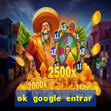 ok google entrar em jogo de c****